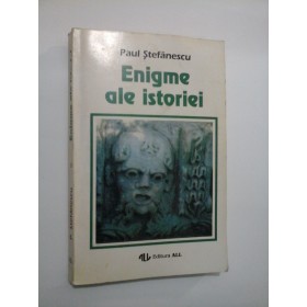 ENIGME ALE ISTORIEI  - PAUL STEFANESCU - volumul 1